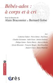 B?b?s-ados ; ? corps et ? cris  - Bernard Golse - Braconnier Alain/ Go 