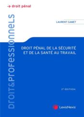 Droit pénal de la sécurité et de la santé au travail  - Laurent Gamet 