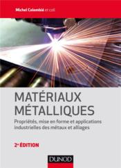 Matériaux métalliques ; propriétés, mise en forme et applications industrielles des métaux et alliages (2e édition)  - Michel Colombié - Collectif 