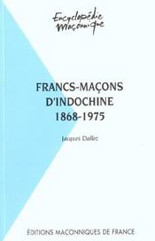 Francs-maçons d'Indochine ; 1868-1975  - Jacques Dalloz 