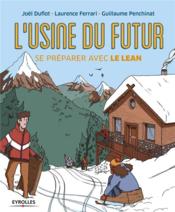 L'usine du futur ; se préparer avec le Lean  - Guillaume Penchinat - Laurence Ferrari - Joël Duflot 