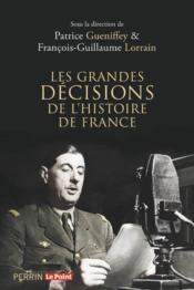 Les grandes décisions de l'histoire de France  - Patrice Gueniffey - François-Guillaume Lorrain 