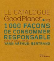 Le catalogue goodplanet.org ; 1000 façons de consommer responsable - Couverture - Format classique