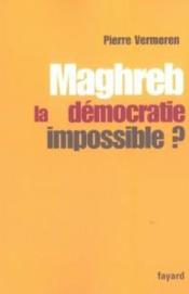 Maghreb, la démocratie impossible ?  - Pierre Vermeren 