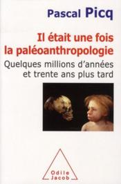 Il était une fois la paléanthropologie ; quelques millions d'années et trente ans plus tard  - Pascal Picq 