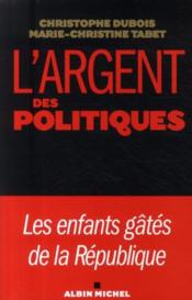 L'argent des politiques  - Dubois-C+Tabet-M.C - Marie-Christine Tabet - Christophe Dubois 