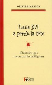 Louis XVI a perdu la tete ; l'histoire-geo revue par les collegiens