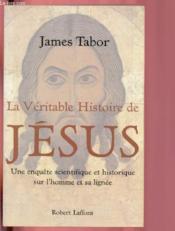 La véritable histoire de Jésus ; une enquête scientifique et historique sur l'homme et sa lignée - Couverture - Format classique