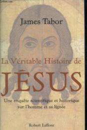 La véritable histoire de Jésus ; une enquête scientifique et historique sur l'homme et sa lignée - Couverture - Format classique