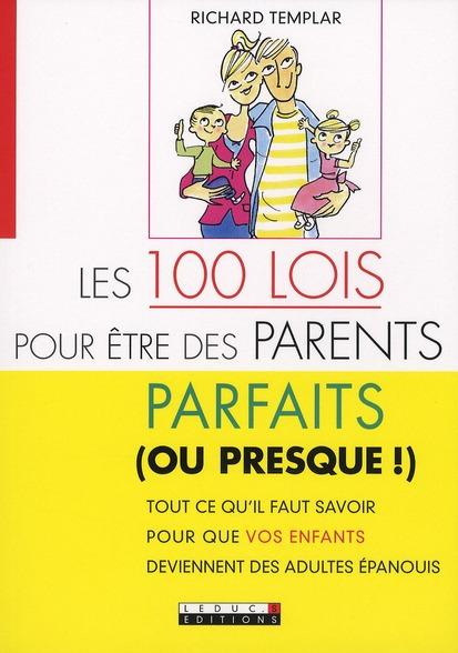 Les 100 lois pour etre des parents parfaits (ou presque !) ; tout ce qu'il faut savoir pour que vos 