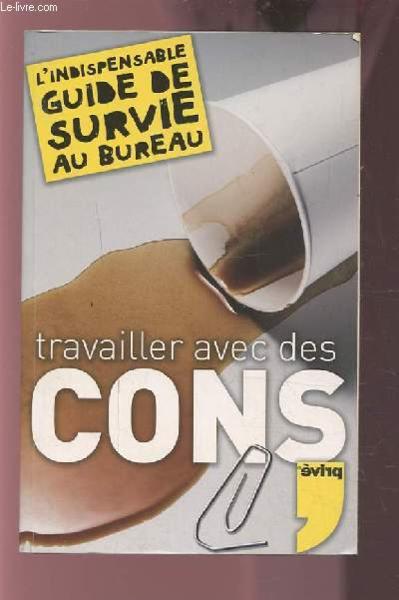 Travailler avec des cons ; l'indispensable guide de survie au bureau