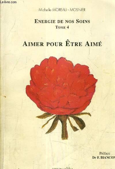 Energie De Nos Soins - Tome 4 : Aimer Pour Etre Aime.