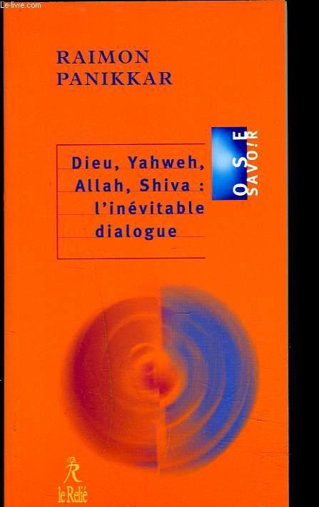 Dieu, yahweh, allah, shiva : l'inevitable dialogue