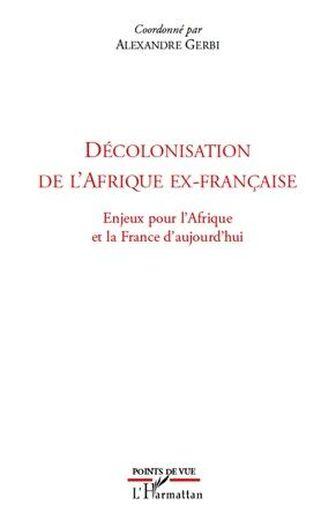Décolonisation de l'Afrique ex-française ; enjeux pour l'Afrique et la France d'aujourd'hui