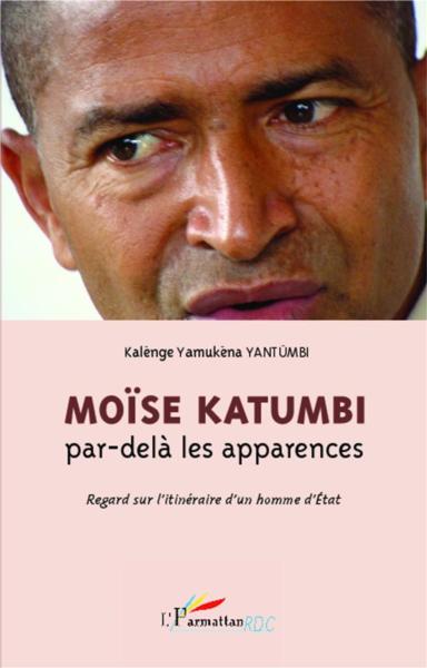 Moïse Katumbi, par-delà les apparences ; regard sur l'itinéraire d'un homme d'état