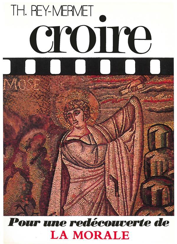 Croire - pour une redecouverte de la morale