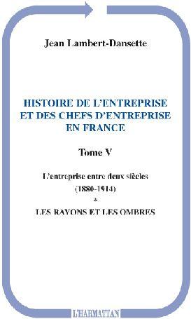 Histoire de l'entreprise t.5 ; et des chefs d'entreprise l'entreprise entre deux siècles en France 1