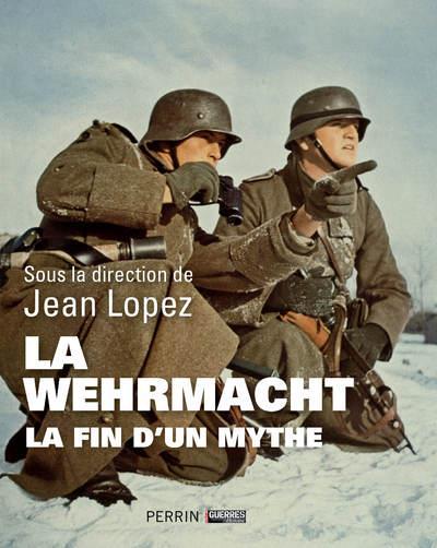 La Wehrmacht, la fin d'un mythe / Jean Lopez