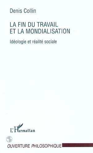 La fin du travail et la mondialisation - ideologie et realite sociale