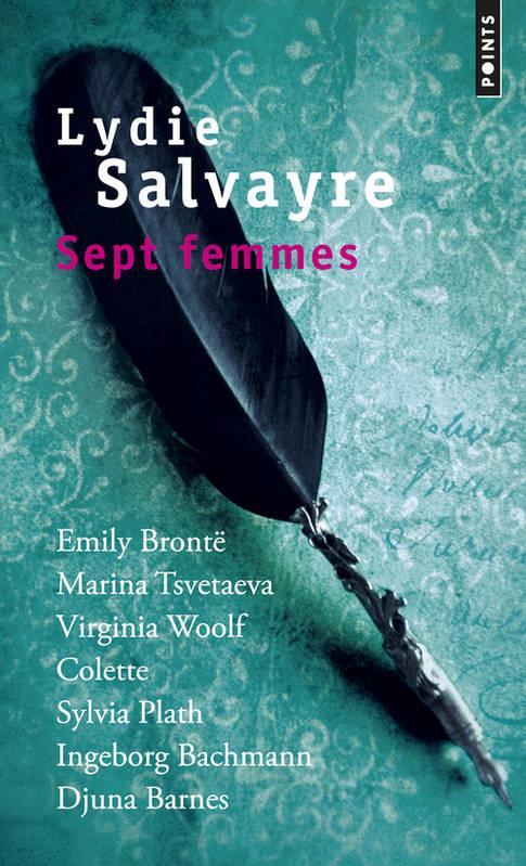 Sept femmes ; Emily Brontë, Marina Tsvetaeva, Virginia Woolf, Colette, Sylvia Path, Ingeborg Bachman