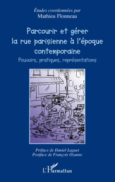 Parcourir et gérer la rue parisienne à l'époque contemporaine ; pouvoirs, pratiques, représentations