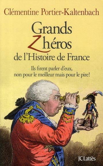 Grands zhéros de l'histoire de France ; ils firent parler d'eux, non pour le meilleur mais pour le p