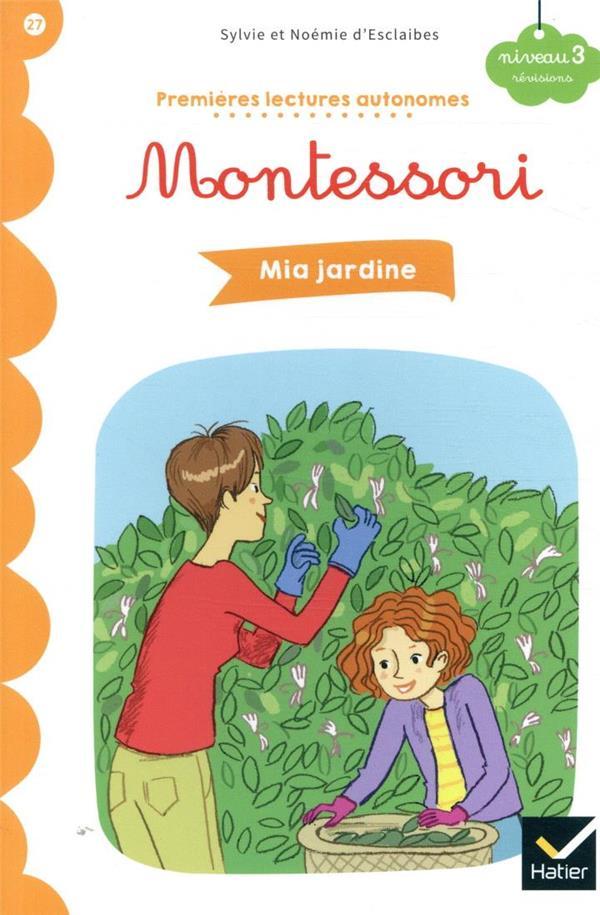 Premi?res lectures autonomes Montessori T.27 ; Mia jardine  - Sylvie d'Esclaibes  - Noémie d' ESCLAIBES  