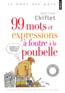 99 mots et expressions à foutre à la poubelle                                         - Jean-Loup Chiflet                                         