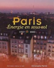 Paris ; énergie en sous-sol (1927-2002)  - Christophe Ferré 
