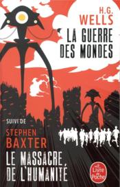La guerre des mondes ; le massacre de l'humanité  - Stephen Baxter - Herbert George Wells 