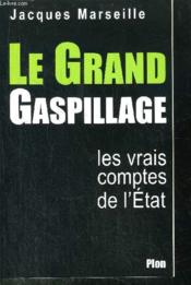 Le Grand Gaspillage ; Les Vrais Comptes De L'Etat - Couverture - Format classique
