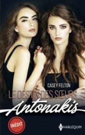 Le destin des soeurs Antonakis : deux prétendantes pour un héritier, une beauté à conquérir  - Casey Felton 