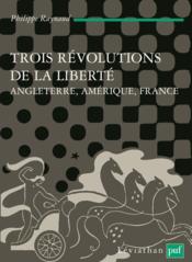 Trois révolutions de la liberté ; Angleterre, Amérique, France  - Philippe Raynaud 