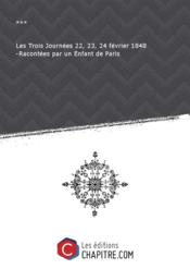 Les Trois Journées 22, 23, 24 février 1848 -Racontées par un Enfant de Paris - Couverture - Format classique