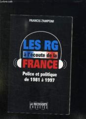 Les Rg A L'Ecoute De La France : Police Et Politique De 1981 A 1997  - Francis Zamponi 