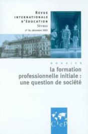 Revue internationale d'éducation de Sèvres n.34 ; décembre 2003 ; la formation profession initiale : une question de société - Couverture - Format classique