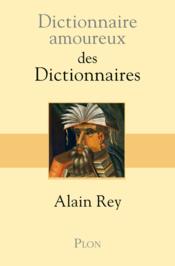 Dictionnaire amoureux ; des dictionnaires  - Alain Rey 