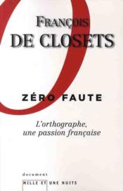 Zéro faute ; l'orthographe, une passion française  - François de Closets 