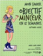 Mon cahier : objectif minceur en 12 semaines : automne-hiver  - Marie-Laure André - Audrey Bussi - Isabelle Maroger 
