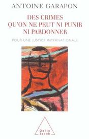 Des crimes qu'on ne peut ni punir ni pardonner - pour une justice internationale  - Antoine Garapon 