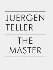 Juergen Teller ; the master t.1