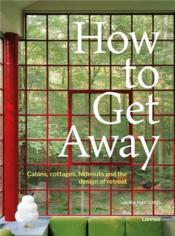 How to getaway cabins, cottages, dachas and the design of retreat - Couverture - Format classique
