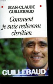 Comment je suis redevenu chrétien - Couverture - Format classique