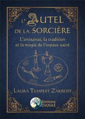 L'autel de la sorcière ; l'artisanat, la tradition et la magie de l'espace sacré  - Laura Tempest Zakroff 
