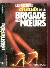 Les Dossiers Chauds De La Bridage Des Moeurs  - Pierre Lucas 