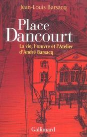 Place dancourt - la vie, l'oeuvre et l'atelier d'andre barsacq  - Jean-Louis Barsacq - Barsacq 