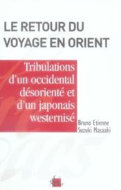 Le retour du voyage en orient, tribulations d'un occidental desoriente et d'un japonais westernise  - Etienne/Masaaki - Étienne - Bruno ETIENNE 