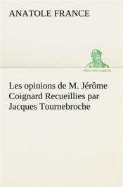 Les opinions de m. jerome coignard recueillies par jacques tournebroche - Couverture - Format classique