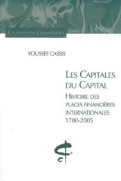 Les capitales du capital ; histoire des places financières internationales (1780-2005) - Couverture - Format classique