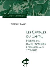 Les capitales du capital ; histoire des places financières internationales (1780-2005) - Intérieur - Format classique